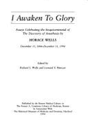 I Awaken to Glory: Essays Celebrating the Sesquicentennial of the Discovery of Anesthesia by Horace Wells, December 11, 1844-December 11, 1994