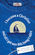 I Became a Christian and All I Got Was This Lousy T-Shirt: Replacing Souvenir Religion with Authentic Spiritual Passion - Antonucci, Vince (Preface by)
