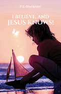 I Believe, and Jesus Knows!