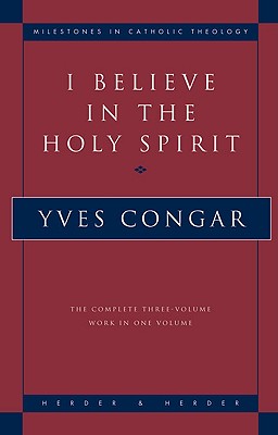 I Believe in the Holy Spirit: The Complete Three Volume Work in One Volume - Congar, Yves