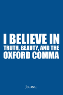 I Believe in Truth, Beauty, and the Oxford Comma Journal: Funny Punctuation Humor Notebook