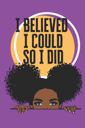 I Believed I Could So I Did: Small lined notebook for african american women and girls; Girl boss gifts