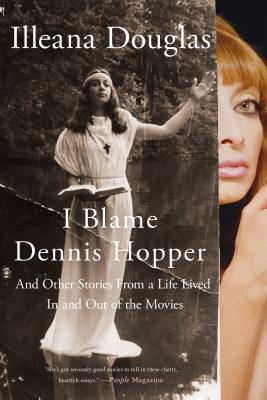 I Blame Dennis Hopper: And Other Stories from a Life Lived in and Out of the Movies - Douglas, Illeana