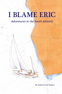 I Blame Eric: Adventures in the South Atlantic - Case-Rogers, Andrea