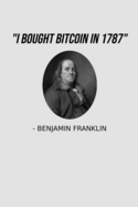 "I Bought Bitcoin In 1787" - Benjamin Franklin: Funny Benjamin Franklin Bitcoin History Meme Notebook USA History Bitcoin Investor Cryptocurrency Journal Bitcoin Meme Memo Book History Teacher Gift Hodl Notebook