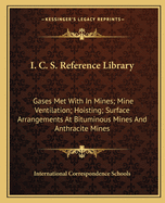 I. C. S. Reference Library: Gases Met With In Mines; Mine Ventilation; Hoisting; Surface Arrangements At Bituminous Mines And Anthracite Mines