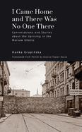 I Came Home and There Was No One There: Conversations and Stories about the Uprising in the Warsaw Ghetto