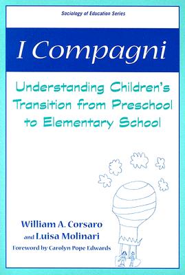 I Campagni: Understanding Children's Transition from Preschool to Elementary School - Corsaro, William, and Molinari, Luisa, and Pallas, Aaron M (Editor)