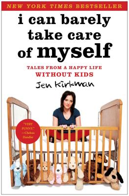 I Can Barely Take Care of Myself: Tales from a Happy Life Without Kids - Kirkman, Jen