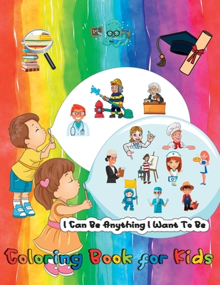 I Can Be Anything I Want To Be - A Coloring Book For Kids: Inspirational Careers Coloring Book for Kids Ages 4-8 (Large Size) - Gratitude, Power Of