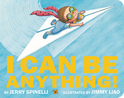 I Can Be Anything! - Spinelli, Jerry, and Liao, Jimmy