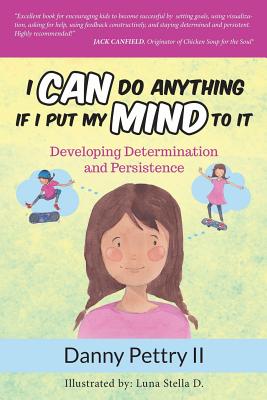 I Can Do Anything if I Put My Mind to It: Developing Determination and Persistence - Harrell, Dori (Editor), and Pettry II, Danny