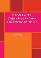 I CAN DO IT - Eight Steps to Living a Better, Brighter Life