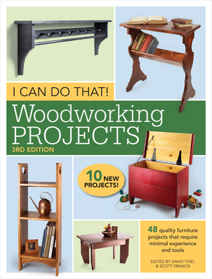 I Can Do That! Woodworking Projects: 48 Quality Furniture Projects That Require Minimal Experience and Tools - Thiel, David (Editor), and Francis, Scott (Editor)