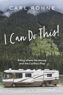 I Can Do This!: RVing Where the Moose and the Caribou Play