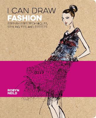 I Can Draw Fashion: Step-by-Step Techniques, Styling Tips and Effects - Neild, Robyn