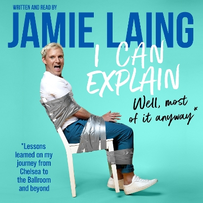 I Can Explain: A hilarious memoir of mistakes and mess-ups from the much-loved star of TV and radio - Laing, Jamie (Read by), and Myers, Justin