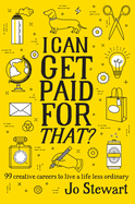 I Can Get Paid for That?: 99 creative careers to live a life less ordinary