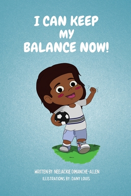 I Can Keep Balance Now! - Allen, Neejackie Dimanche, and Publishers, Premium Book (Prepared for publication by)