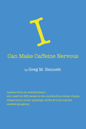 I Can Make Caffeine Nervous: Lessons from an entrepreneur who used his SIX senses to win multimillion-dollar clients, create billion-dollar paradigm shifts & build a global marketing agency