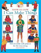 I Can Make Things: How-To-Make Craft Projects for the Very Young