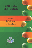 I Can Read Sentences Adult Literacy Primer (This is not a storybook): Book 9: Field Trip to the Gym