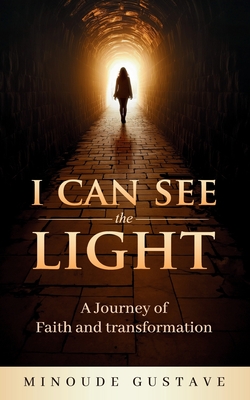 I Can See the Light: A Journey of Faith & Transformation - Gustave, Minoude