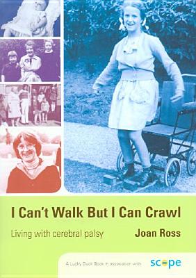 I Can t Walk But I Can Crawl: A Long Life with Cerebral Palsy - Ross, Joan, M.S., B.A.