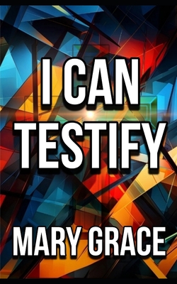 I Can Testify - Grace, Mary