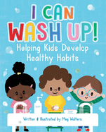I Can Wash Up!: Helping Kids Develop Healthy Habits