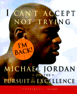 I Can't Accept Not Trying: Michael Jordan on the Pursuit of Excellence - Jordan, Michael