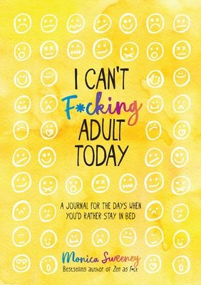 I Can't F*cking Adult Today: A Journal for the Days When You'd Rather Stay in Bed - Sweeney, Monica