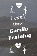 I can't I have Cardio Training: Funny Sport Journal Notebook Gifts, 6 x 9 inch, 124 Lined