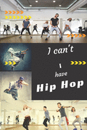 I can't I have Hip Hop: Funny Sport Journal Notebook Gifts, 6 x 9 inch, 124 Lined