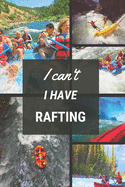 I can't I have Rafting: Funny Sport Journal Notebook Gifts, 6 x 9 inch, 124 Lined