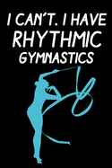 I Can't I Have Rhythmic Gymnastics: : Rhythmic Gymnast Lined Notebook / Journal Gift For a Rhythmic Gymnast, Rhythmic Gymnastics Dancer, 120 Pages, 6x9, Soft Cover.