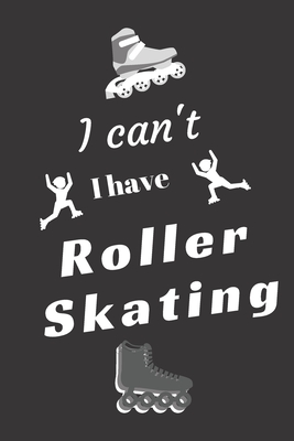 I can't I have Roller Skating: Funny Sport Journal Notebook Gifts, 6 x 9 inch, 124 Lined - Editions, My Sport My Passion