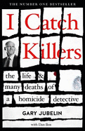 I Catch Killers: The Life and Many Deaths of a Homicide Detective: The Life and Many Deaths of a Homicide Detective