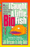 I Caught a Little, Big Fish: Fishing for Faith in the Heart of Your Child