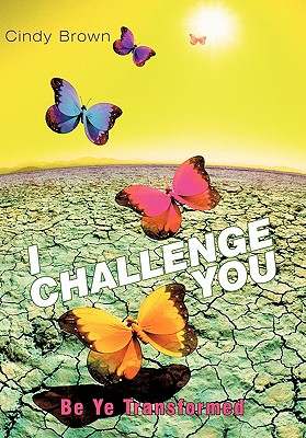 I Challenge You: Be Ye Transformed - Brown, Cindy