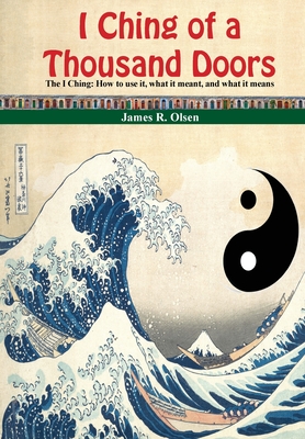 I Ching of a Thousand Doors: The I Ching: How to use it, what it meant, and what it means - 