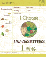 I Choose Low-Cholesterol Living: Reach 365 Happy and Healthy Days! [low Cholesterol Crockpot Cookbook, Low Cholesterol Vegetarian Cookbook, Simple Low Cholesterol Cookbook] [volume 9]