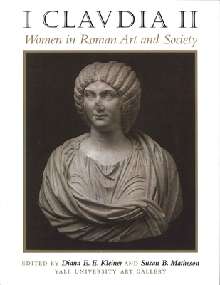 I Claudia II: Women in Roman Art and Society - Kleiner, Diana E E (Editor), and Matheson, Susan B (Editor), and Yale University Art Gallery