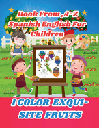 "I Color Exquisite Fruits".: Book From A-Z-Spanish-English;For Children.