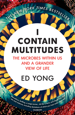 I Contain Multitudes: The Microbes Within Us and a Grander View of Life - Yong, Ed