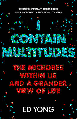 I Contain Multitudes: The Microbes Within Us and a Grander View of Life - Yong, Ed