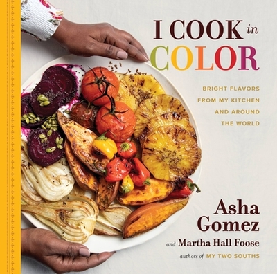 I Cook in Color: Bright Flavors from My Kitchen and Around the World - Gomez, Asha, and Foose, Martha Hall