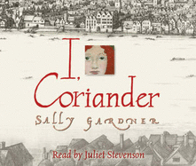 I, Coriander - Gardner, Sally, and Stevenson, Juliet (Read by)