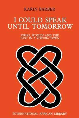 I Could Speak Until Tomorrow: Oriki, Women & the Past in a Yoruba Town - Barber, Karin