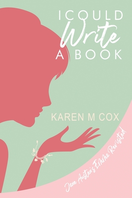 I Could Write a Book: A Modern Variation of Jane Austen's "Emma" - Cox, Karen M, and Boyd, Christina (Editor), and Books, Madhat (Cover design by)
